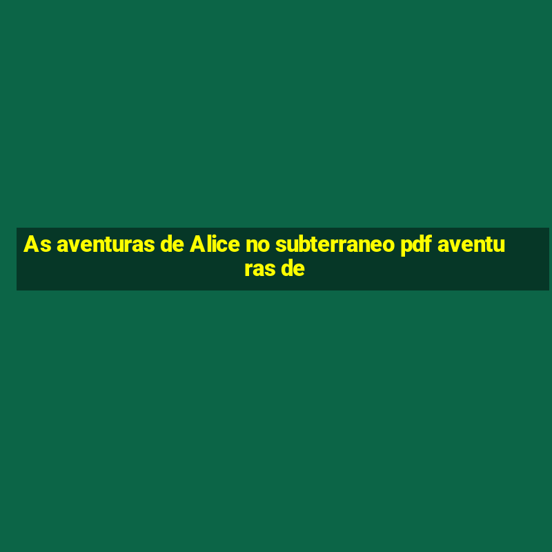 As aventuras de Alice no subterraneo pdf aventuras de