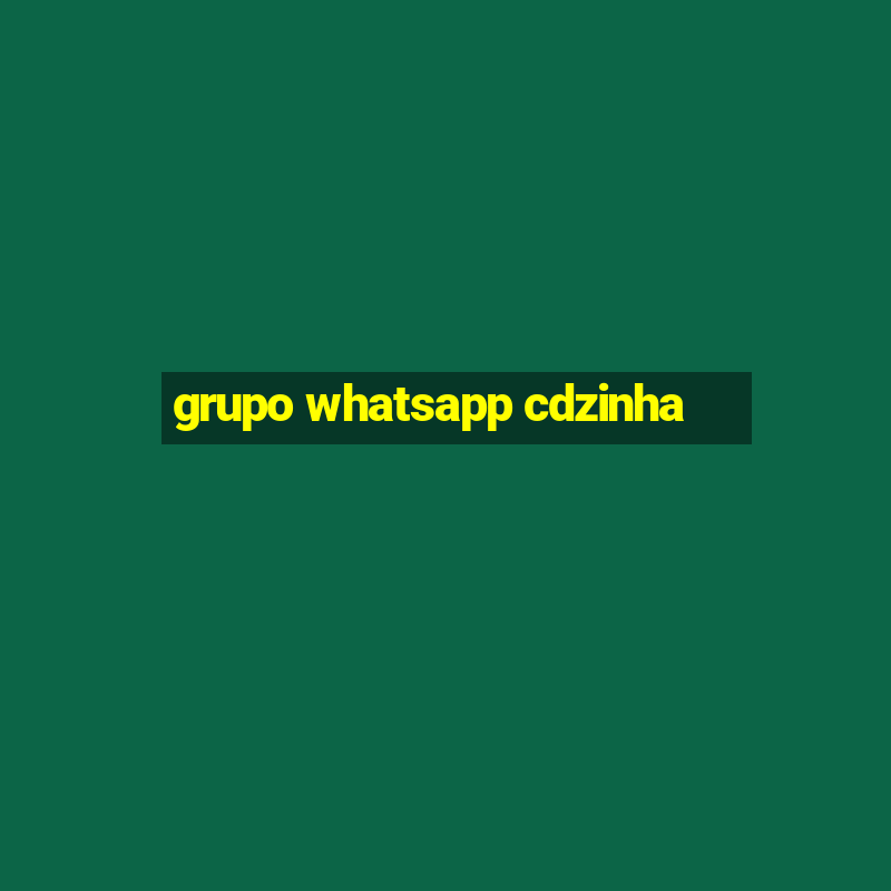 grupo whatsapp cdzinha