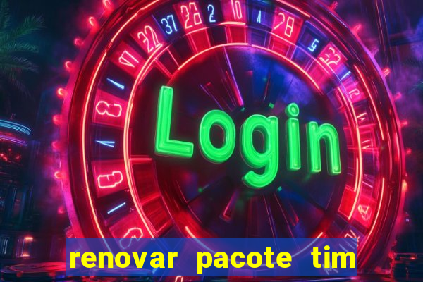 renovar pacote tim beta antes do prazo