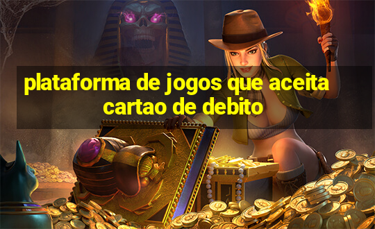 plataforma de jogos que aceita cartao de debito