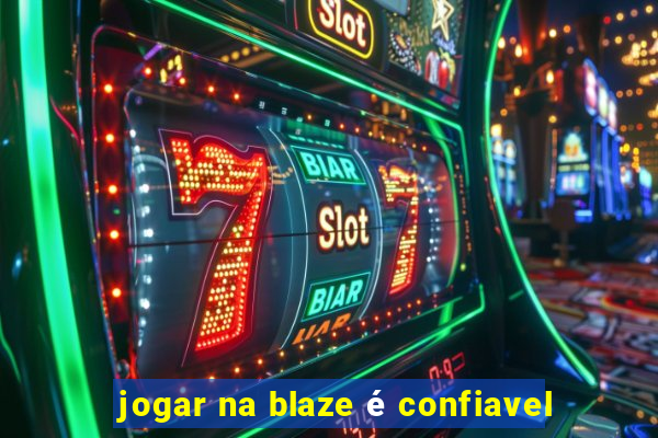 jogar na blaze é confiavel