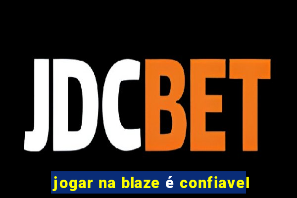 jogar na blaze é confiavel