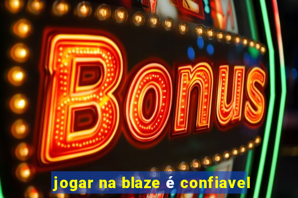 jogar na blaze é confiavel