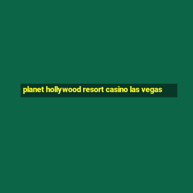 planet hollywood resort casino las vegas