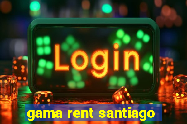 gama rent santiago