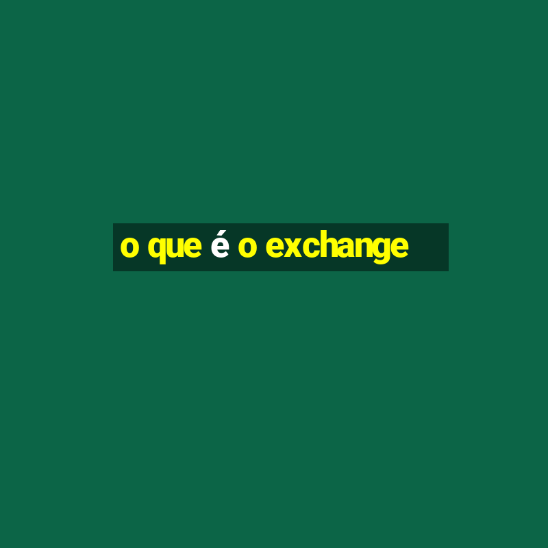 o que é o exchange