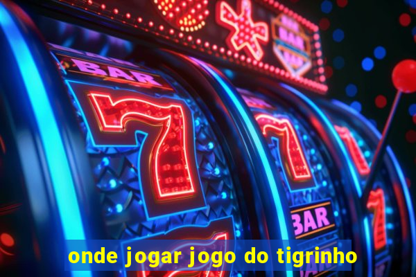 onde jogar jogo do tigrinho