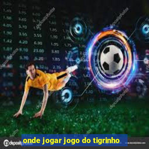 onde jogar jogo do tigrinho