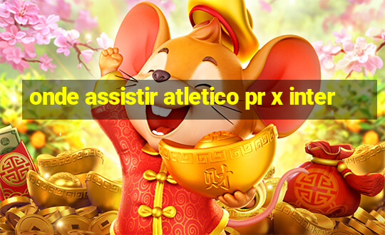 onde assistir atletico pr x inter