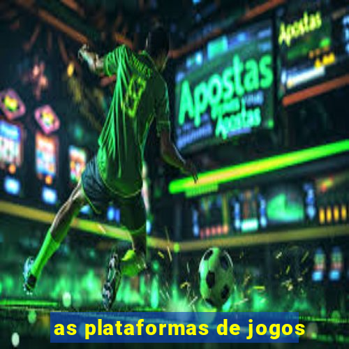 as plataformas de jogos