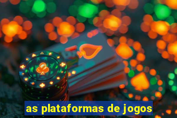 as plataformas de jogos