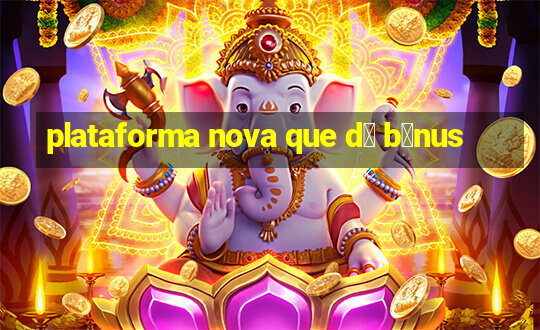 plataforma nova que d谩 b么nus