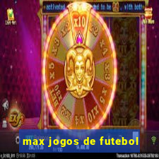 max jogos de futebol