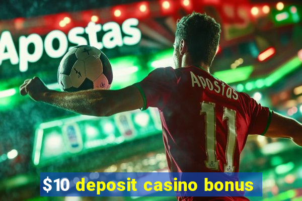 $10 deposit casino bonus