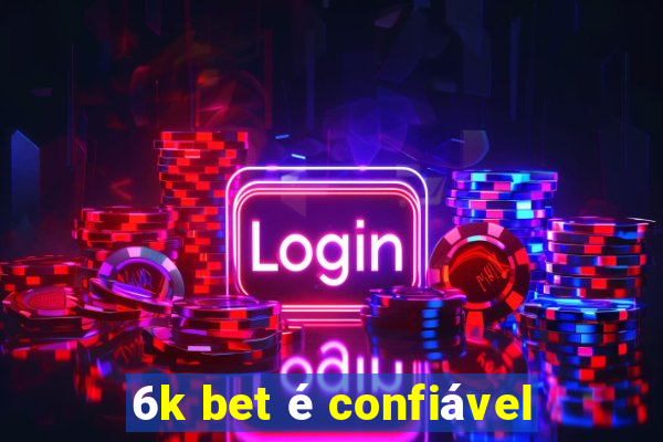 6k bet é confiável