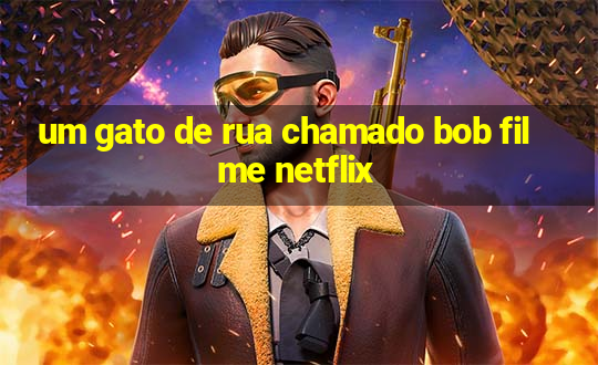 um gato de rua chamado bob filme netflix