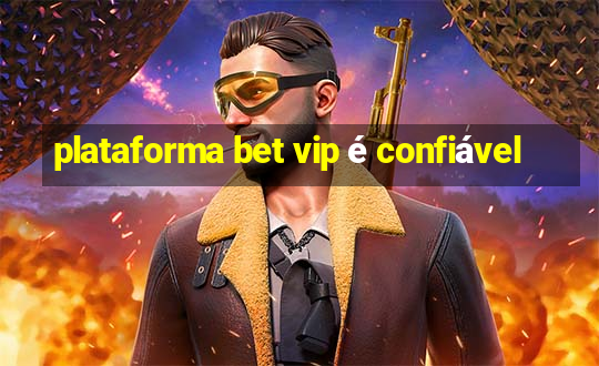 plataforma bet vip é confiável