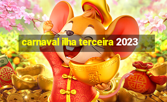 carnaval ilha terceira 2023