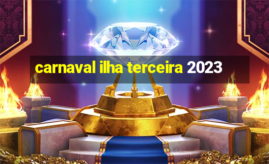 carnaval ilha terceira 2023