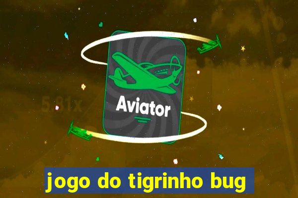 jogo do tigrinho bug