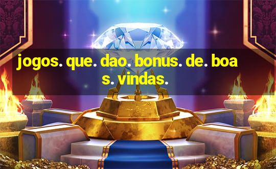 jogos. que. dao. bonus. de. boas. vindas.