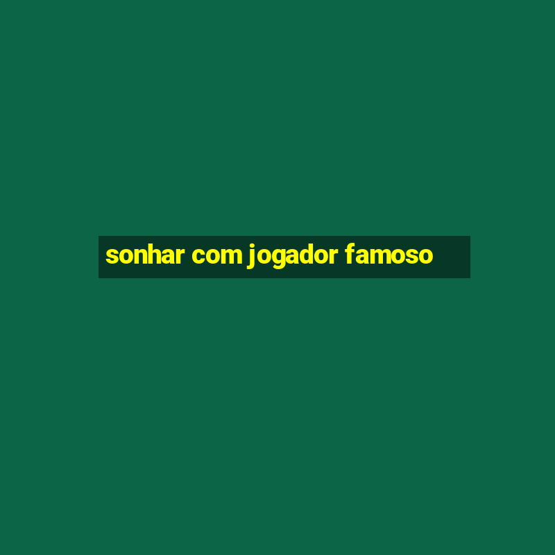 sonhar com jogador famoso