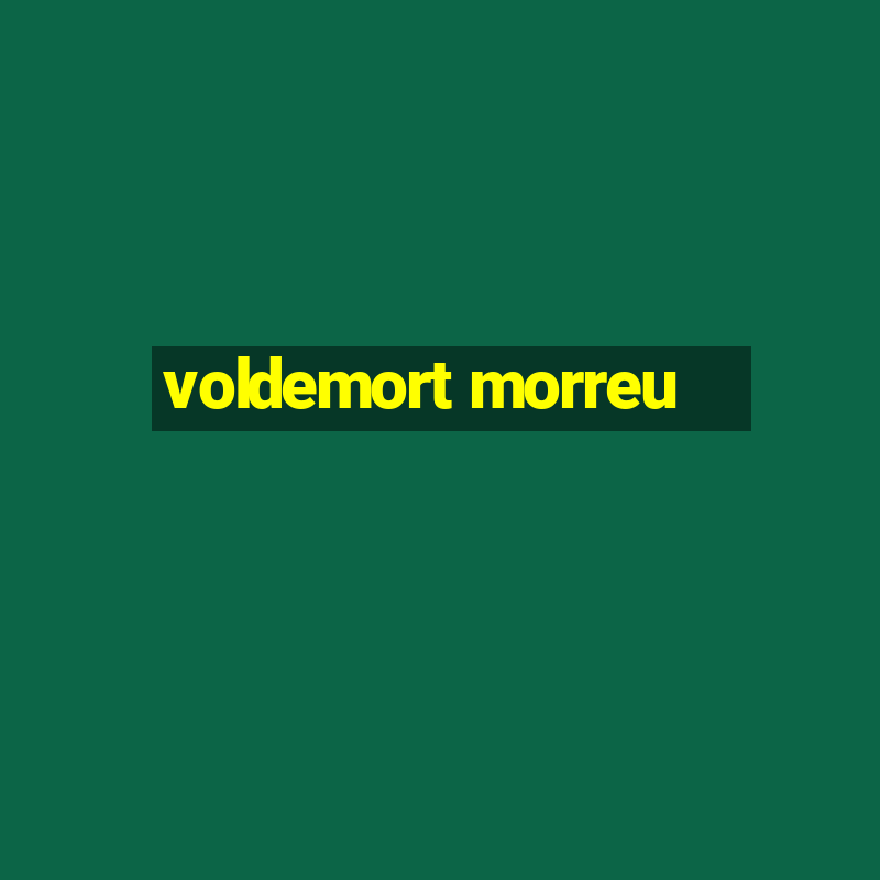 voldemort morreu