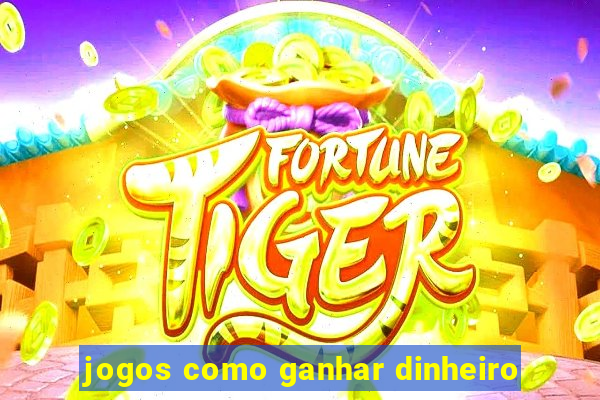 jogos como ganhar dinheiro