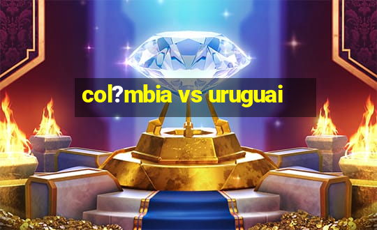 col?mbia vs uruguai