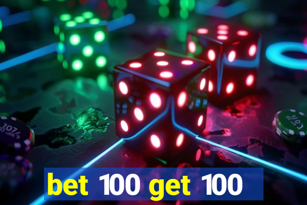 bet 100 get 100