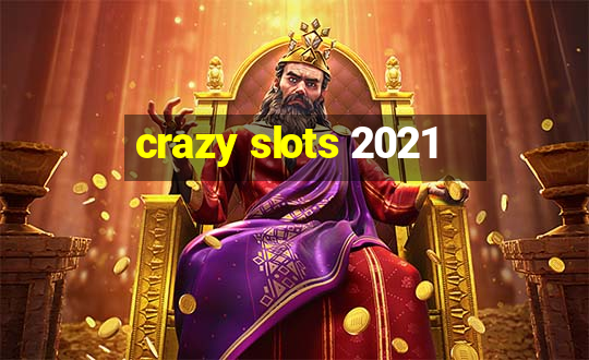 crazy slots 2021