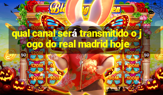 qual canal será transmitido o jogo do real madrid hoje