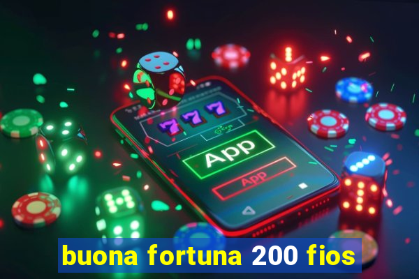 buona fortuna 200 fios