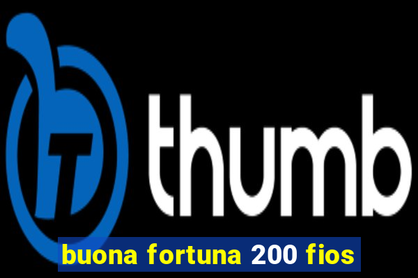 buona fortuna 200 fios