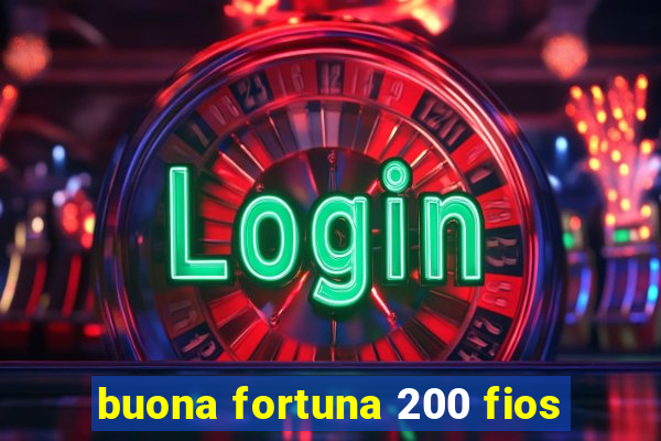 buona fortuna 200 fios