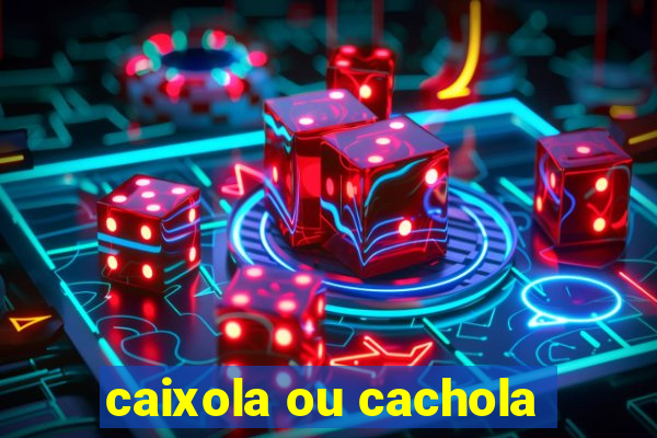 caixola ou cachola