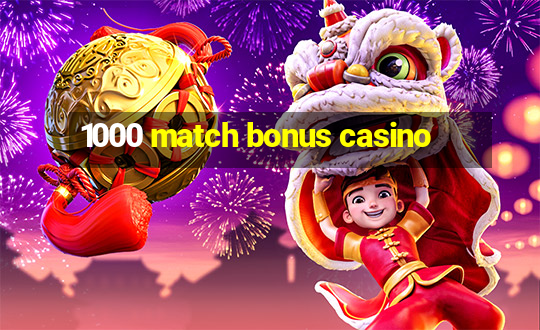 1000 match bonus casino