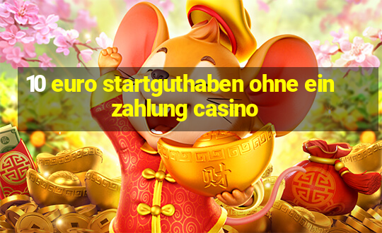 10 euro startguthaben ohne einzahlung casino