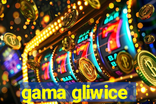 gama gliwice