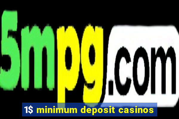 1$ minimum deposit casinos