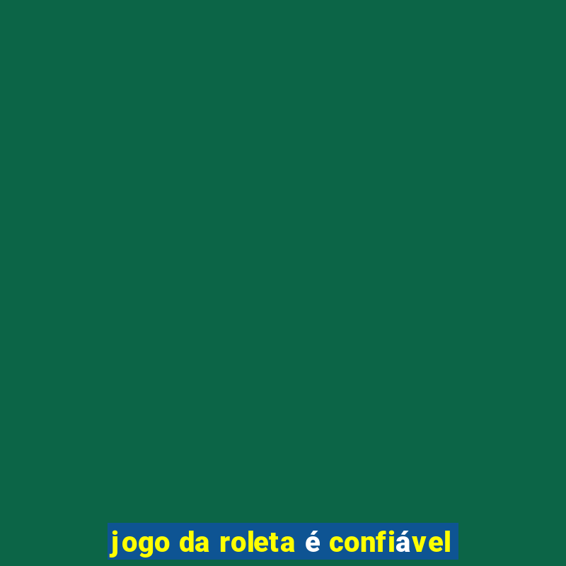 jogo da roleta é confiável