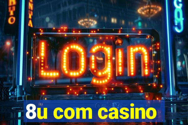 8u com casino