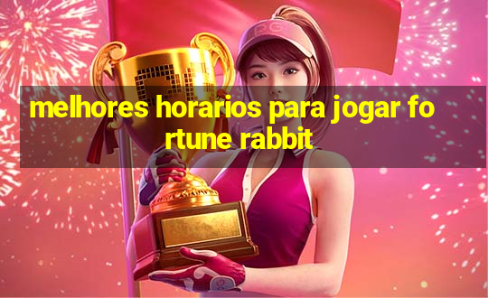 melhores horarios para jogar fortune rabbit