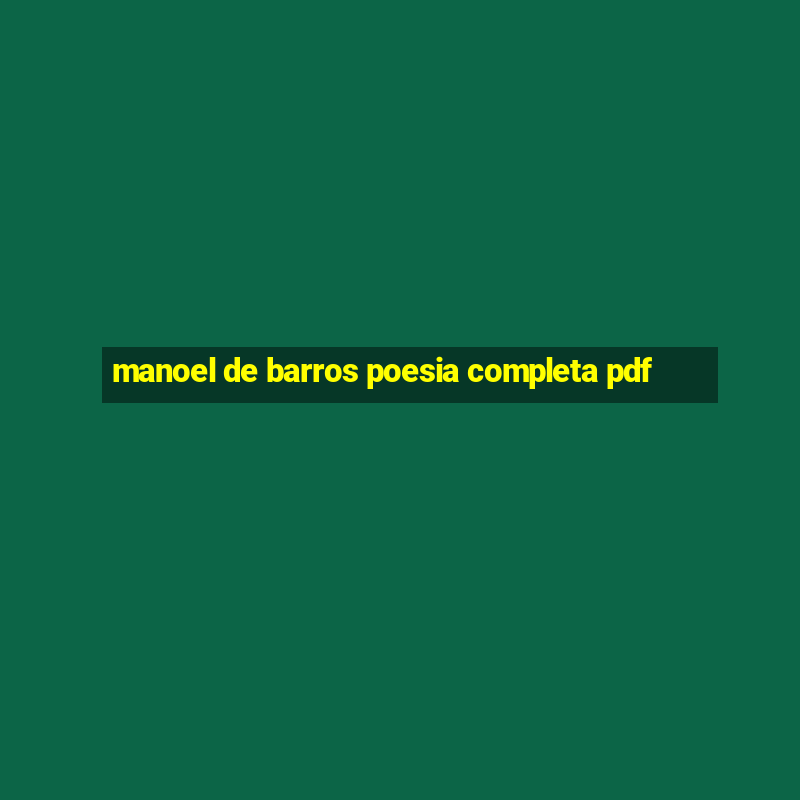 manoel de barros poesia completa pdf