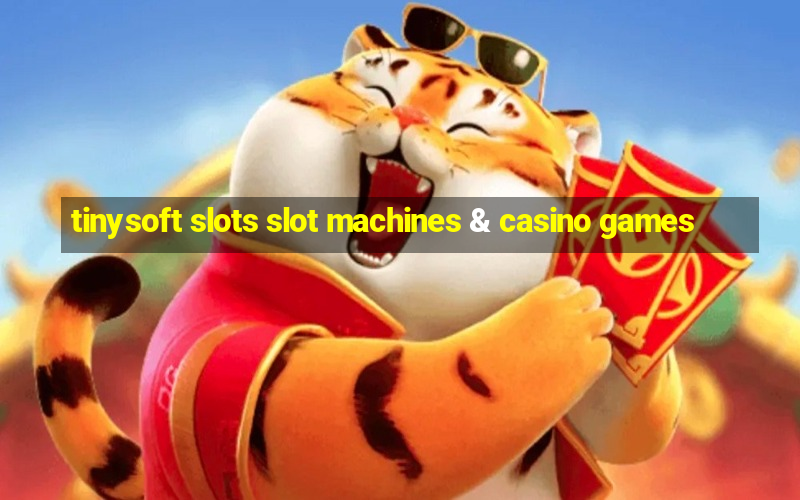 tinysoft slots slot machines & casino games