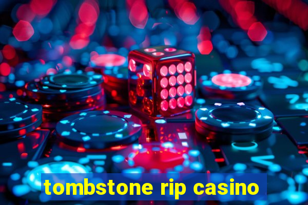 tombstone rip casino