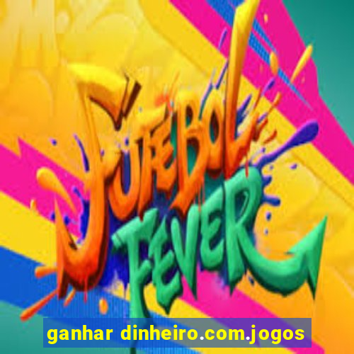 ganhar dinheiro.com.jogos