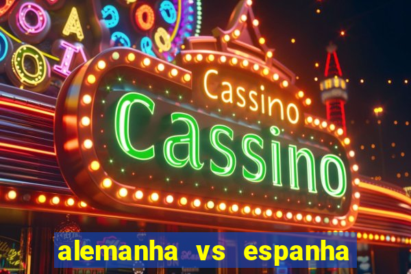 alemanha vs espanha onde assistir