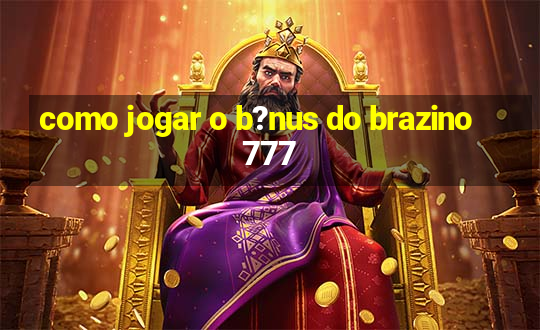 como jogar o b?nus do brazino777