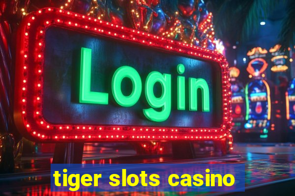 tiger slots casino